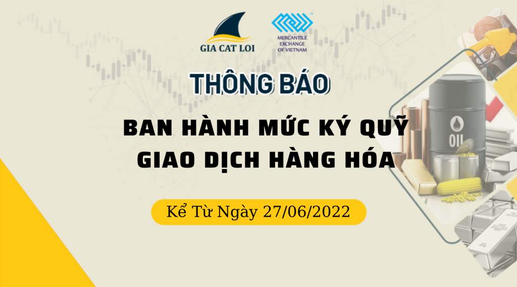 Thông Báo Ban Hành Mức Ký Quỹ Giao Dịch Hàng Hóa Ngày 27/06/2022