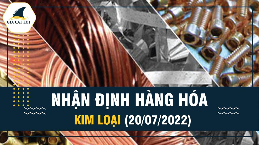 Nhận Định Nhóm Kim Loại Ngày 20/07/2022