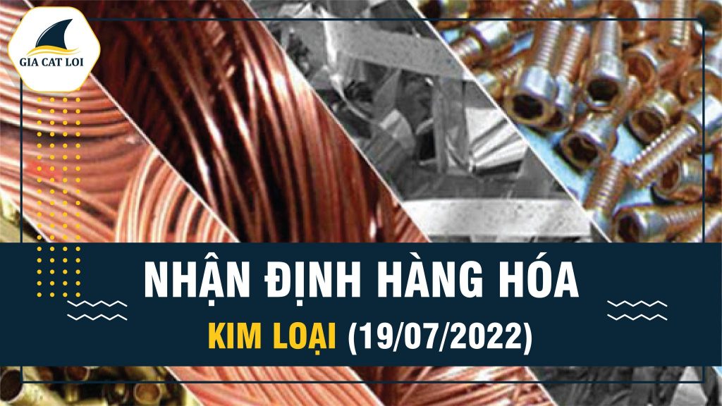 Nhận Định Nhóm Kim Loại Ngày 19/07/2022